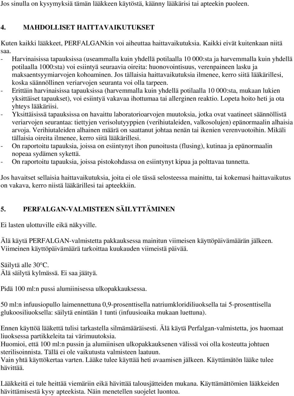 - Harvinaisissa tapauksissa (useammalla kuin yhdellä potilaalla 10 000:sta ja harvemmalla kuin yhdellä potilaalla 1000:sta) voi esiintyä seuraavia oireita: huonovointisuus, verenpaineen lasku ja