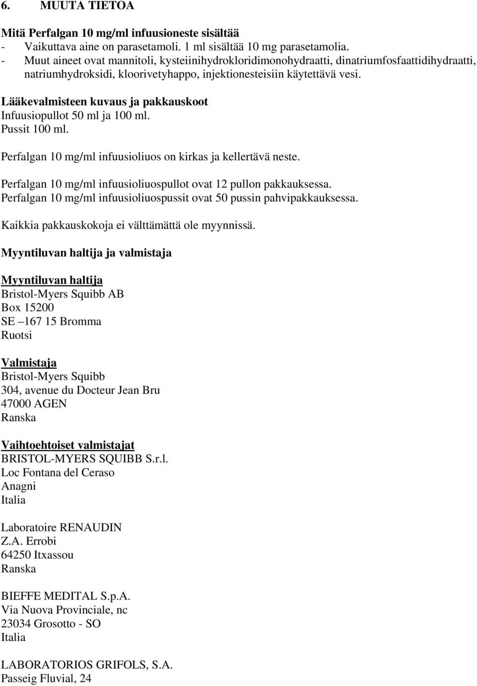 Lääkevalmisteen kuvaus ja pakkauskoot Infuusiopullot 50 ml ja 100 ml. Pussit 100 ml. Perfalgan 10 mg/ml infuusioliuos on kirkas ja kellertävä neste.
