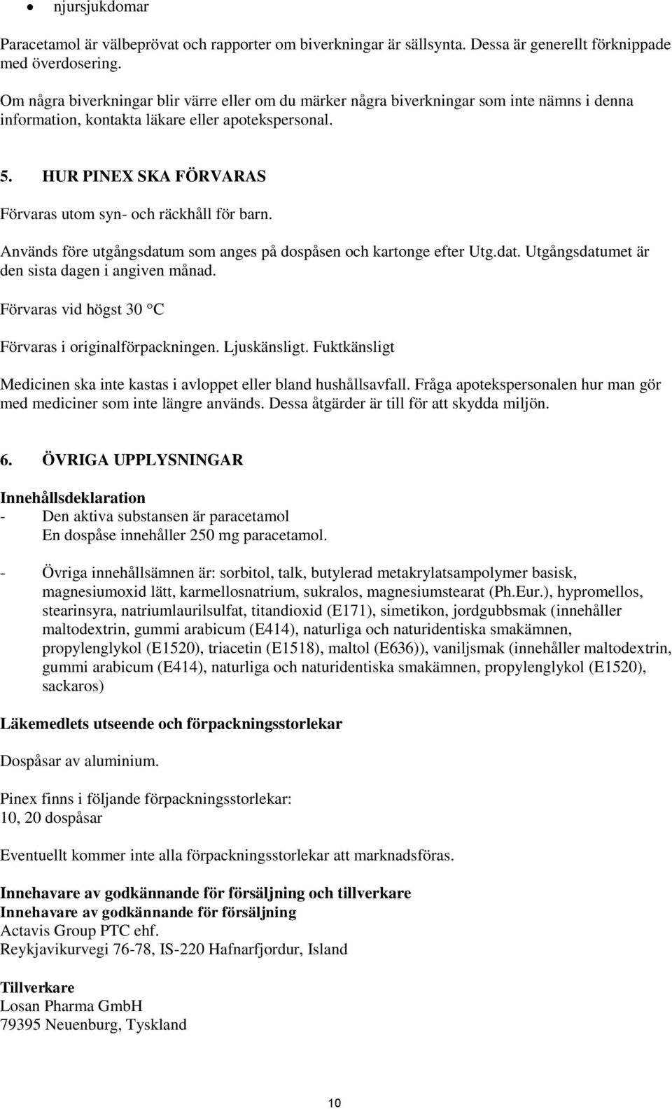 HUR PINEX SKA FÖRVARAS Förvaras utom syn- och räckhåll för barn. Används före utgångsdatum som anges på dospåsen och kartonge efter Utg.dat. Utgångsdatumet är den sista dagen i angiven månad.