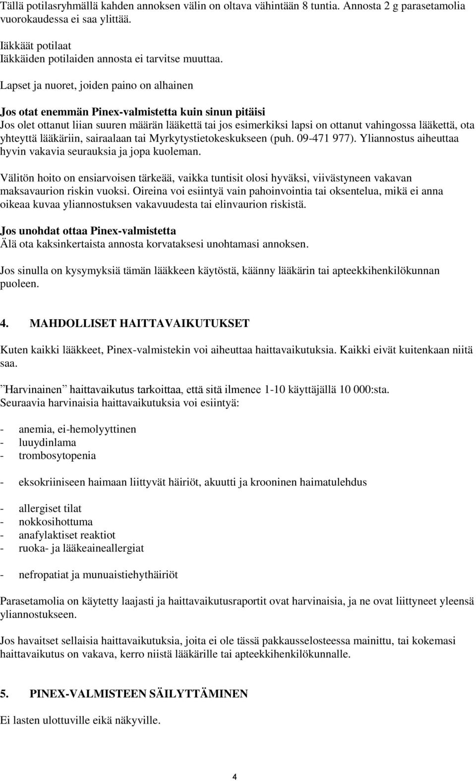 lääkettä, ota yhteyttä lääkäriin, sairaalaan tai Myrkytystietokeskukseen (puh. 09-471 977). Yliannostus aiheuttaa hyvin vakavia seurauksia ja jopa kuoleman.