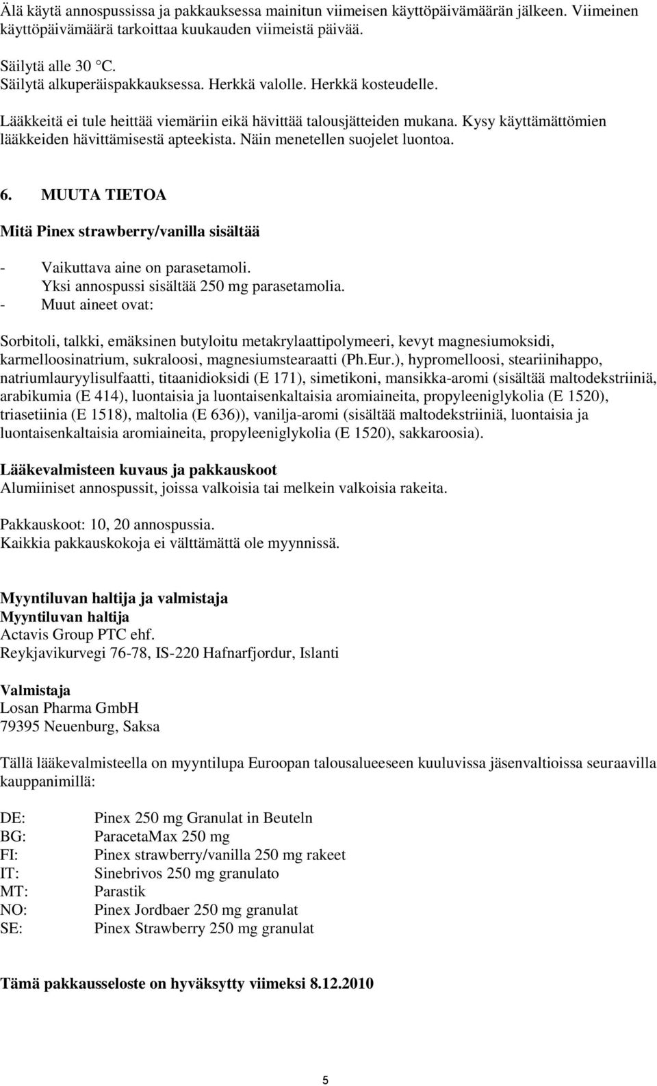 Näin menetellen suojelet luontoa. 6. MUUTA TIETOA Mitä Pinex strawberry/vanilla sisältää - Vaikuttava aine on parasetamoli. Yksi annospussi sisältää 250 mg parasetamolia.