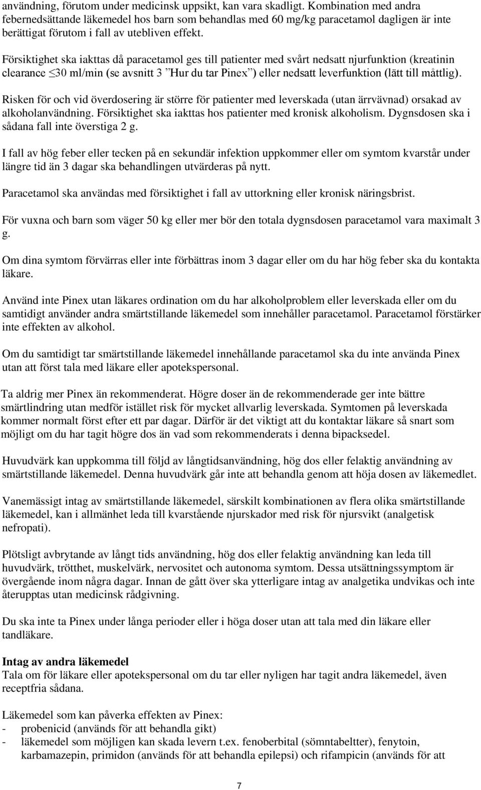 Försiktighet ska iakttas då paracetamol ges till patienter med svårt nedsatt njurfunktion (kreatinin clearance 30 ml/min (se avsnitt 3 Hur du tar Pinex ) eller nedsatt leverfunktion (lätt till