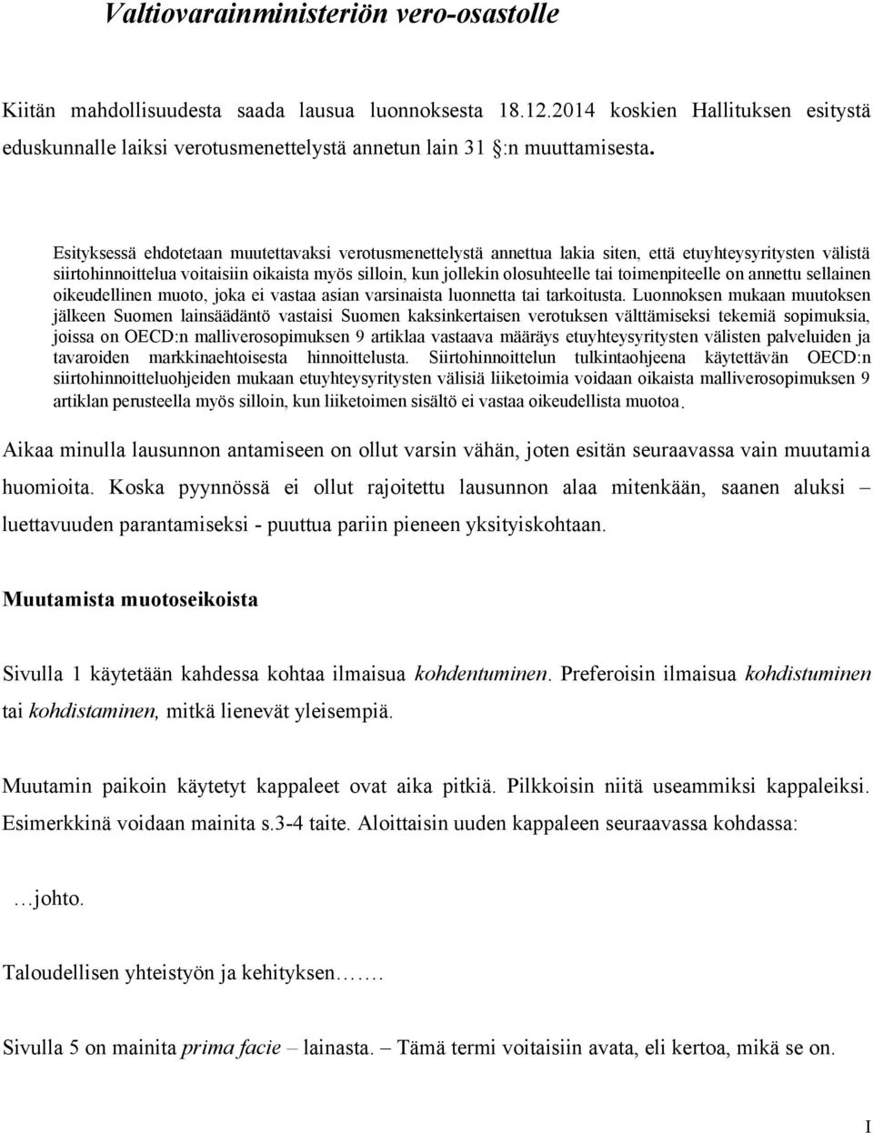 Esityksessä ehdotetaan muutettavaksi verotusmenettelystä annettua lakia siten, että etuyhteysyritysten välistä siirtohinnoittelua voitaisiin oikaista myös silloin, kun jollekin olosuhteelle tai