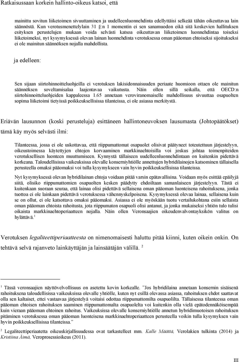 liiketoimeksi, nyt kysymyksessä olevan lainan luonnehdinta verotuksessa oman pääoman ehtoiseksi sijoitukseksi ei ole mainitun säännöksen nojalla mahdollista.