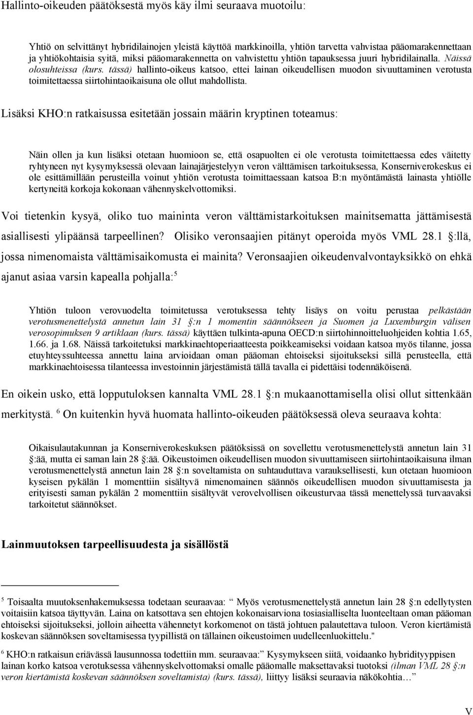 tässä) hallinto-oikeus katsoo, ettei lainan oikeudellisen muodon sivuuttaminen verotusta toimitettaessa siirtohintaoikaisuna ole ollut mahdollista.