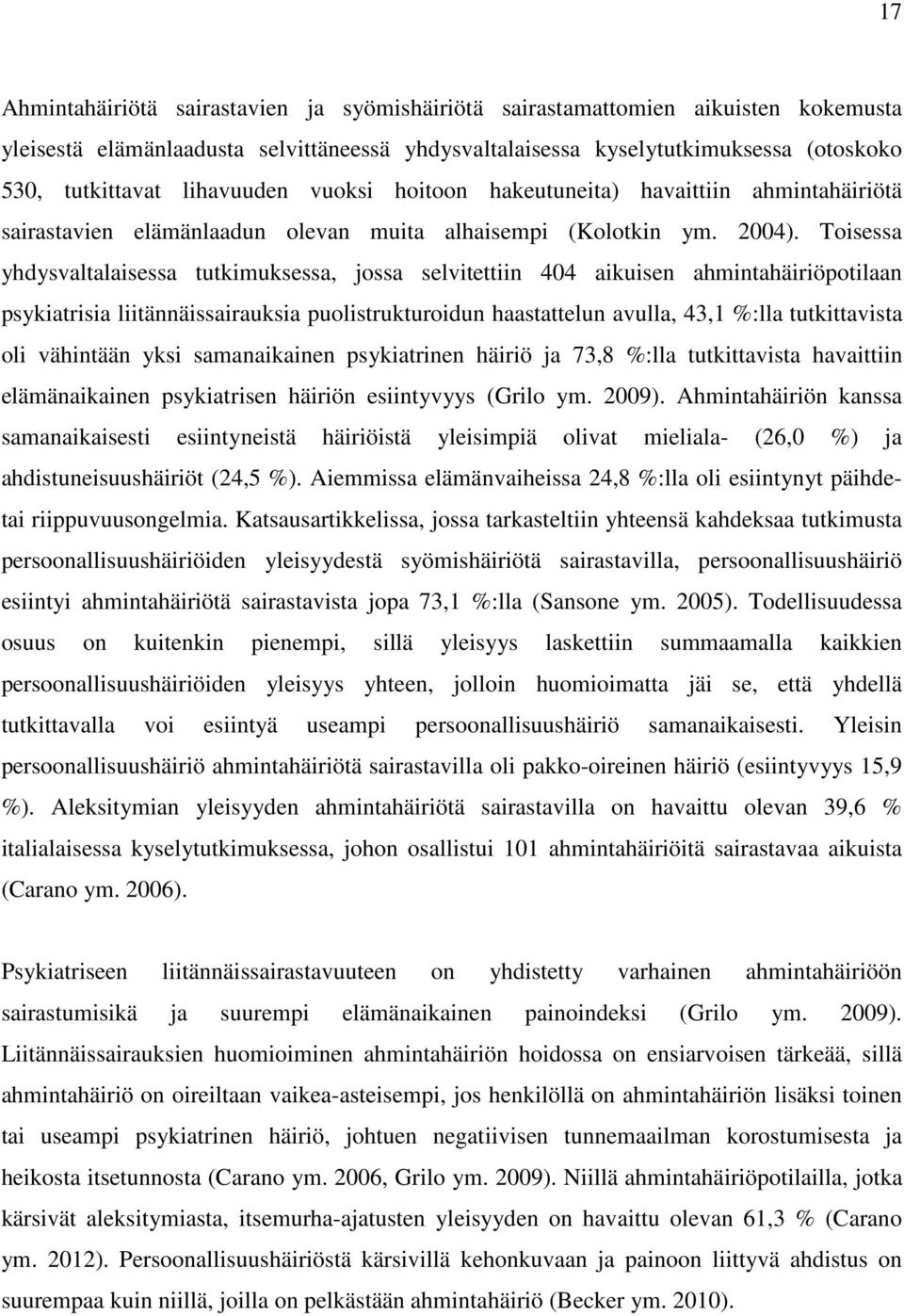 Toisessa yhdysvaltalaisessa tutkimuksessa, jossa selvitettiin 404 aikuisen ahmintahäiriöpotilaan psykiatrisia liitännäissairauksia puolistrukturoidun haastattelun avulla, 43,1 %:lla tutkittavista oli