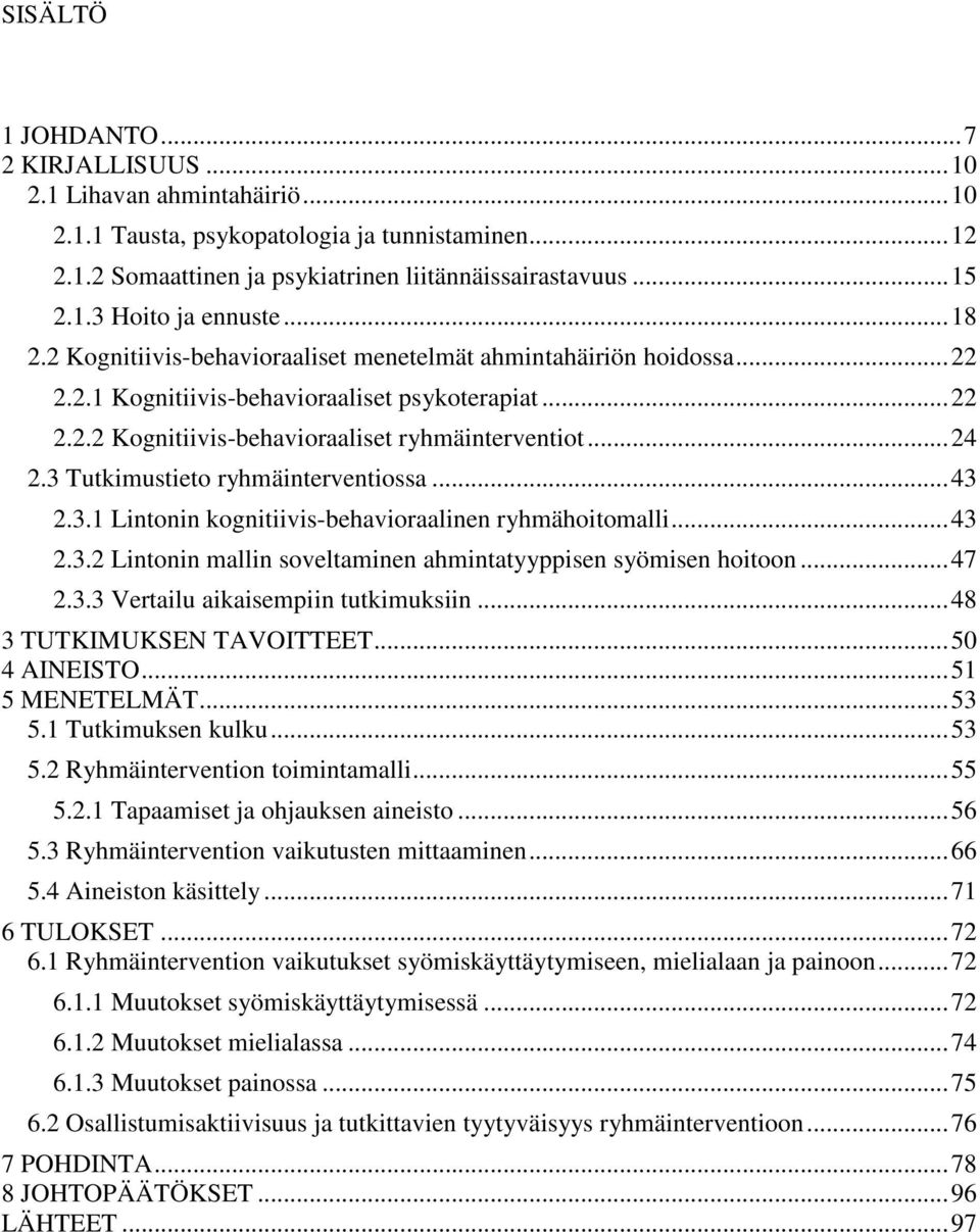 3 Tutkimustieto ryhmäinterventiossa... 43 2.3.1 Lintonin kognitiivis-behavioraalinen ryhmähoitomalli... 43 2.3.2 Lintonin mallin soveltaminen ahmintatyyppisen syömisen hoitoon... 47 2.3.3 Vertailu aikaisempiin tutkimuksiin.