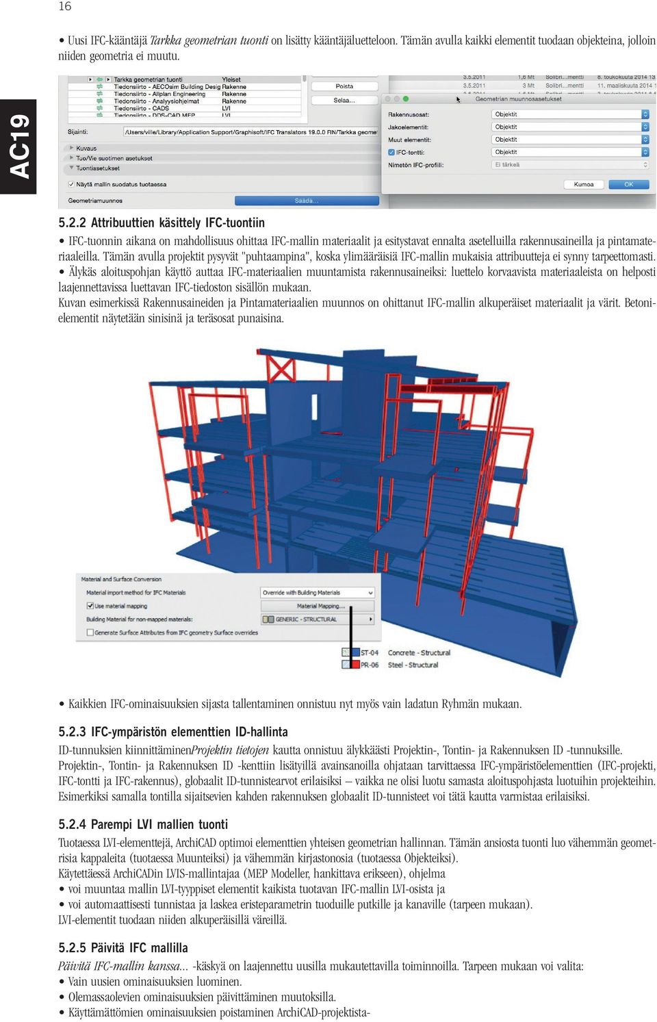 Tämän avulla projektit pysyvät "puhtaampina", koska ylimääräisiä IFC-mallin mukaisia attribuutteja ei synny tarpeettomasti.