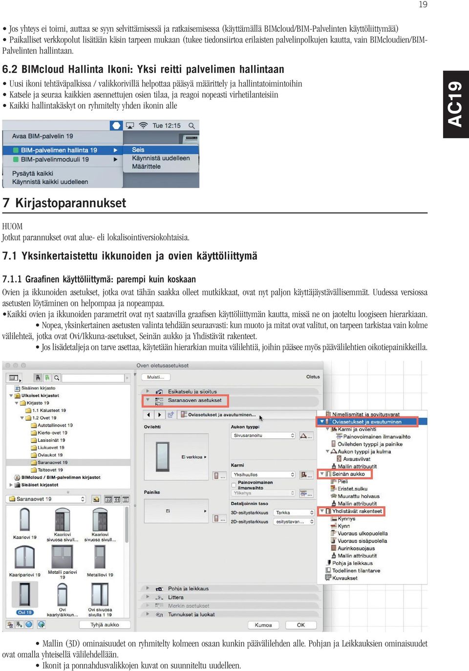 2 BIMcloud Hallinta Ikoni: Yksi reitti palvelimen hallintaan Uusi ikoni tehtäväpalkissa / valikkorivillä helpottaa pääsyä määrittely ja hallintatoimintoihin Katsele ja seuraa kaikkien asennettujen