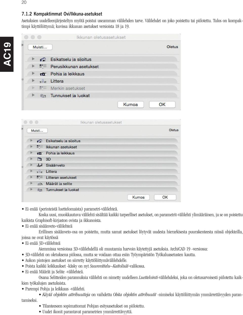 Koska uusi, muokkautuva välilehti sisältää kaikki tarpeelliset asetukset, on parametrit-välilehti ylimääräinen, ja se on poistettu kaikista Graphisoft-kirjaston ovista ja ikkunoista.