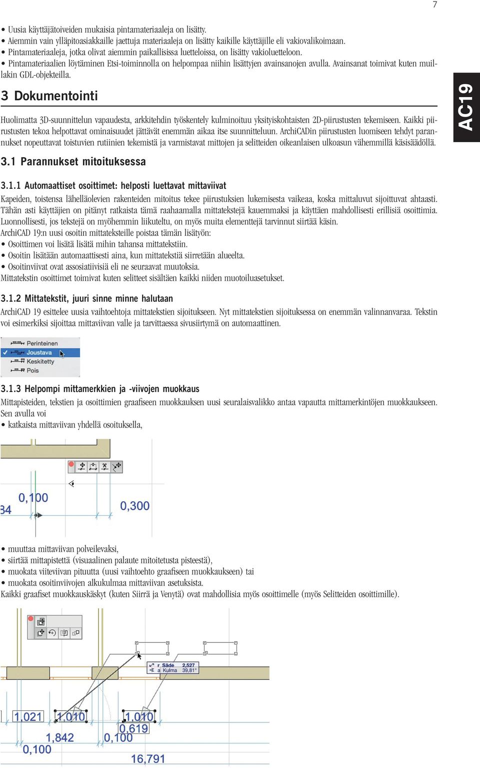 Avainsanat toimivat kuten muillakin GDL-objekteilla. 3 Dokumentointi Huolimatta 3D-suunnittelun vapaudesta, arkkitehdin työskentely kulminoituu yksityiskohtaisten 2D-piirustusten tekemiseen.