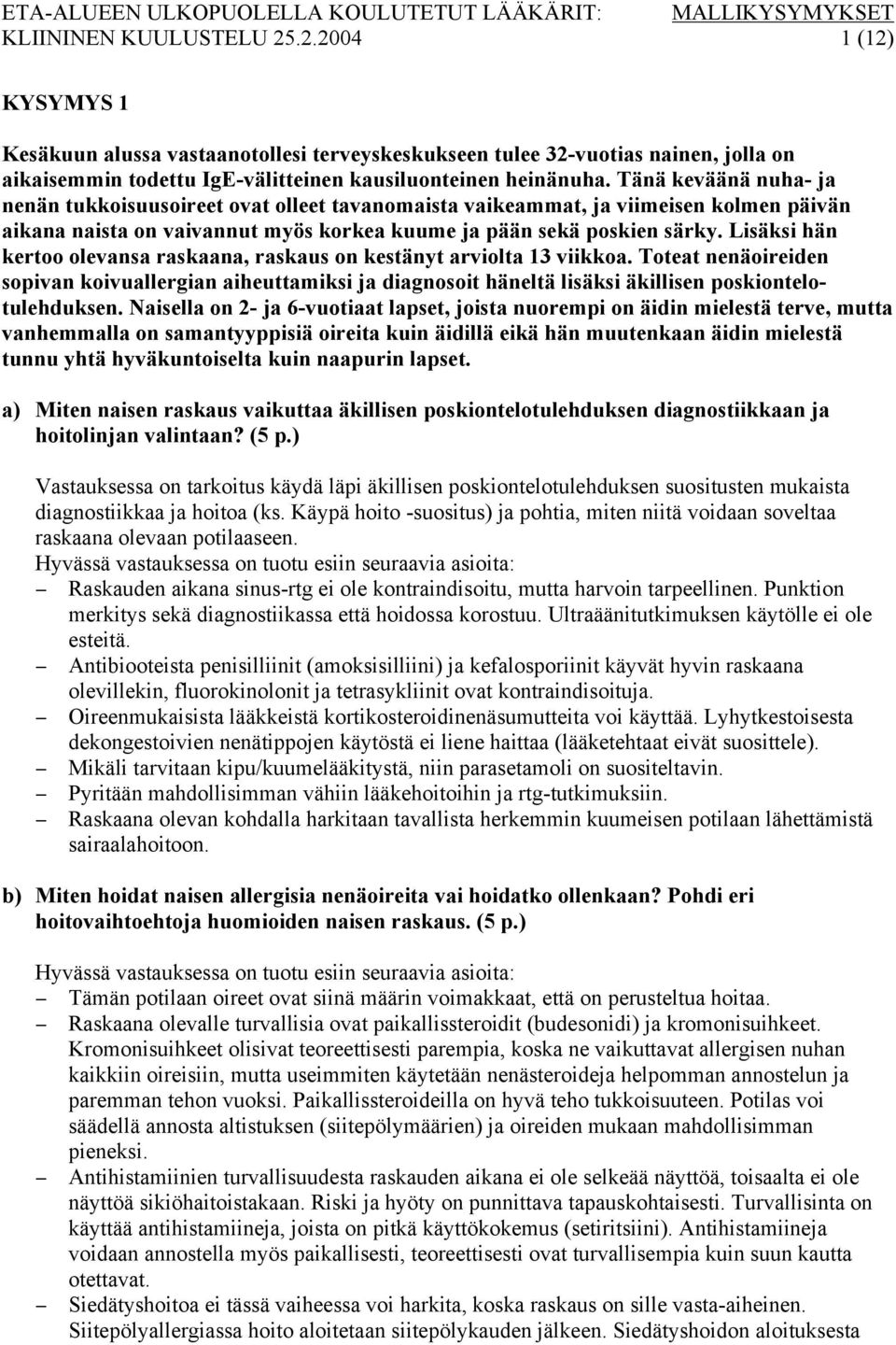 Tänä keväänä nuha- ja nenän tukkoisuusoireet ovat olleet tavanomaista vaikeammat, ja viimeisen kolmen päivän aikana naista on vaivannut myös korkea kuume ja pään sekä poskien särky.