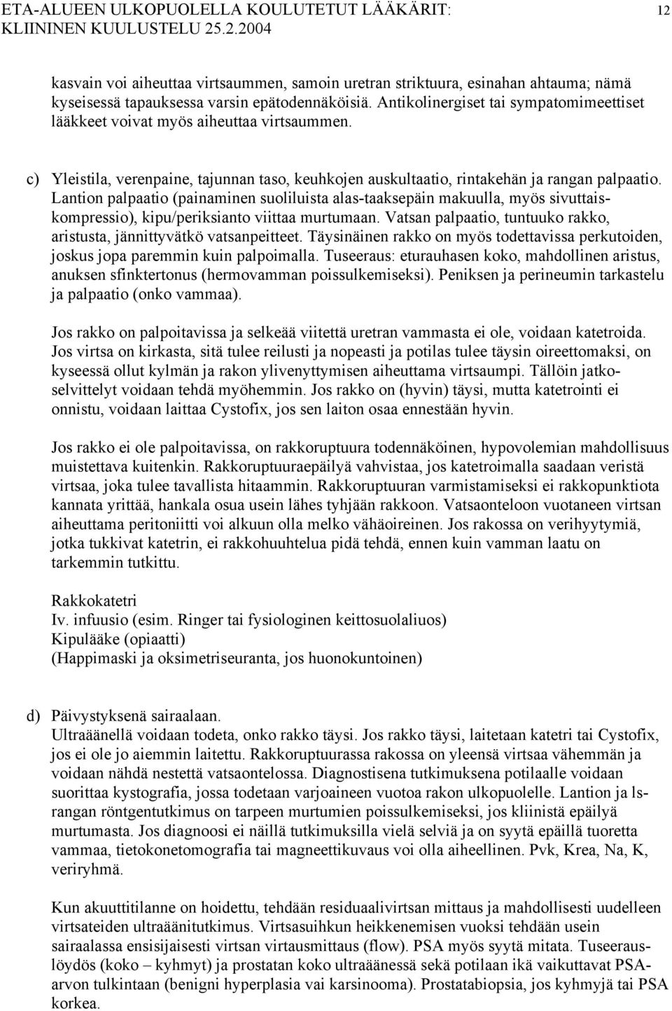 Lantion palpaatio (painaminen suoliluista alas-taaksepäin makuulla, myös sivuttaiskompressio), kipu/periksianto viittaa murtumaan.