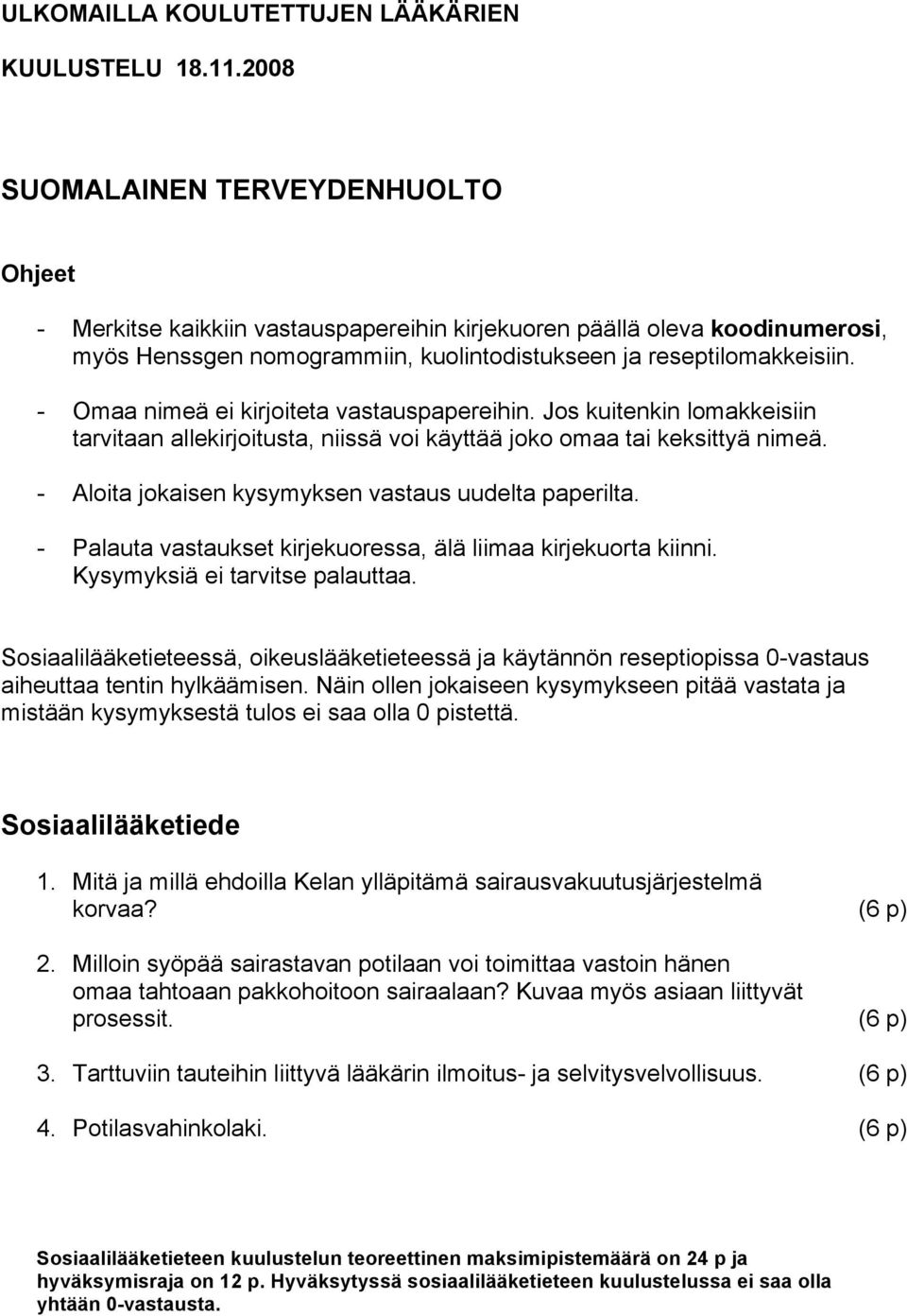 - Omaa nimeä ei kirjoiteta vastauspapereihin. Jos kuitenkin lomakkeisiin tarvitaan allekirjoitusta, niissä voi käyttää joko omaa tai keksittyä nimeä.