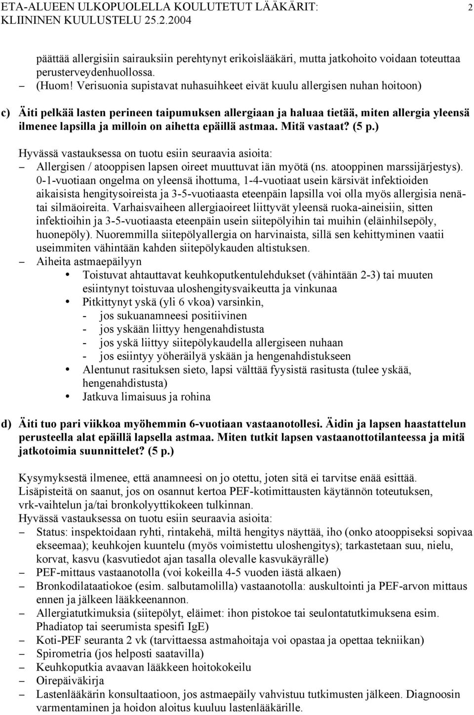 aihetta epäillä astmaa. Mitä vastaat? (5 p.) Hyvässä vastauksessa on tuotu esiin seuraavia asioita: Allergisen / atooppisen lapsen oireet muuttuvat iän myötä (ns. atooppinen marssijärjestys).