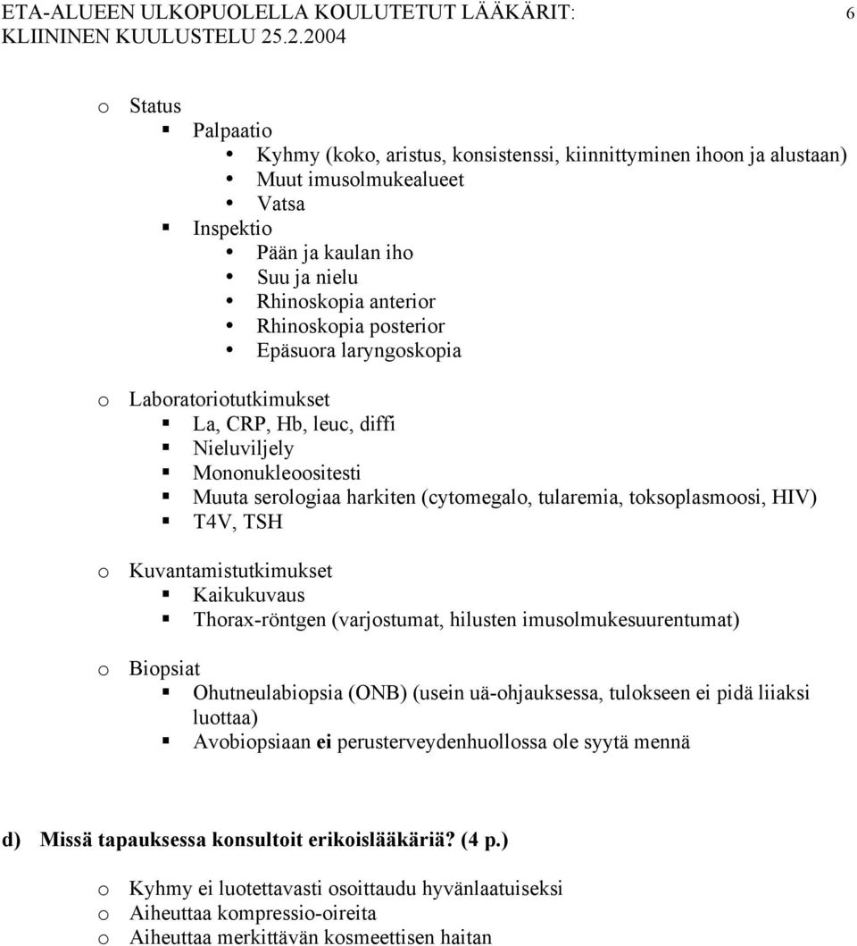 tularemia, toksoplasmoosi, HIV) T4V, TSH o Kuvantamistutkimukset Kaikukuvaus Thorax-röntgen (varjostumat, hilusten imusolmukesuurentumat) o Biopsiat Ohutneulabiopsia (ONB) (usein uä-ohjauksessa,