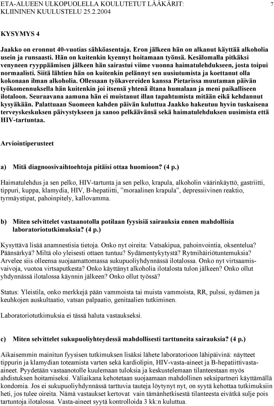 Siitä lähtien hän on kuitenkin pelännyt sen uusiutumista ja koettanut olla kokonaan ilman alkoholia.