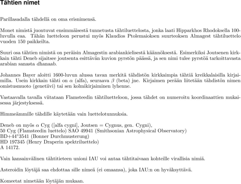 Esimerkiksi Joutsenen kirkkain tähti Deneb sijaitsee joutsenta esittävän kuvion pyrstön päässä, ja sen nimi tulee pyrstöä tarkoittavasta arabian sanasta dhanaab.