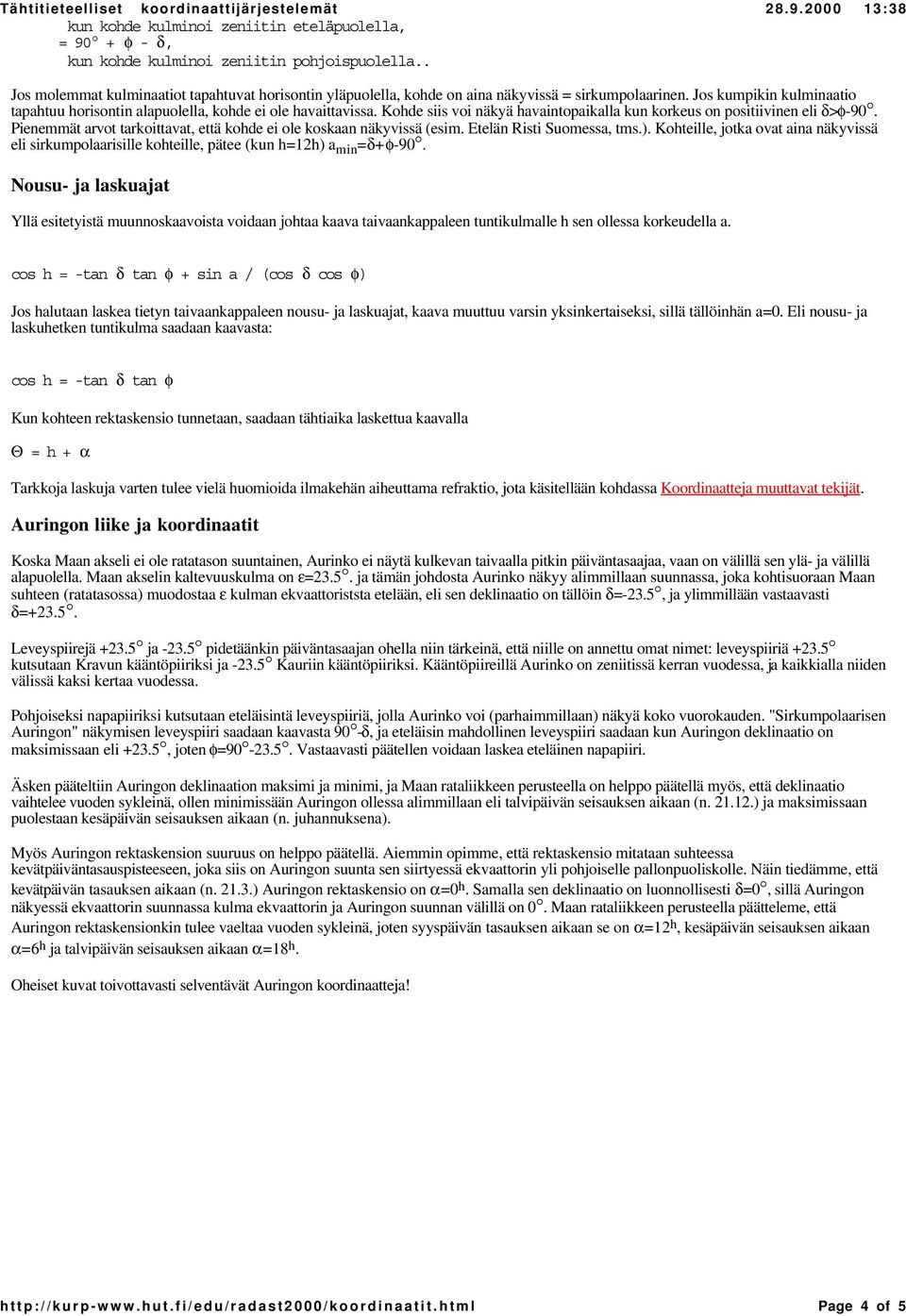 Kohde siis voi näkyä havaintopaikalla kun korkeus on positiivinen eli δ>φ-90. Pienemmät arvot tarkoittavat, että kohde ei ole koskaan näkyvissä (esim. Etelän Risti Suomessa, tms.).