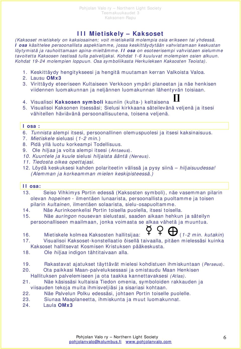 II osa on esoteerisempi vahvistaen sielumme tavoitetta Kaksosen testissä tulla palvelijaksi. Kohdat 1-6 kuuluvat molempien osien alkuun. Kohdat 19-24 molempien loppuun.