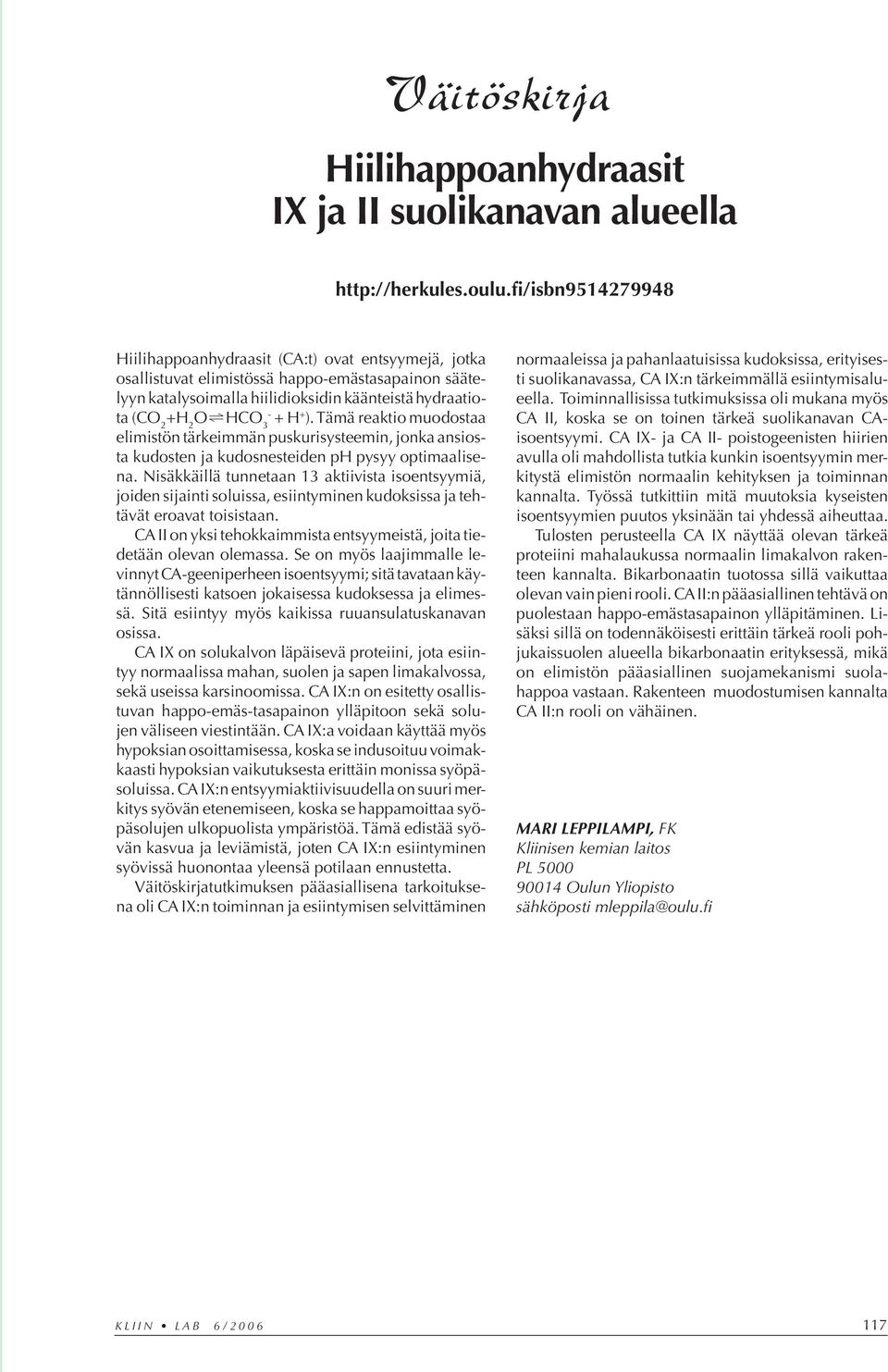 + H + ). Tämä reaktio muodostaa elimistön tärkeimmän puskurisysteemin, jonka ansiosta kudosten ja kudosnesteiden ph pysyy optimaalisena.