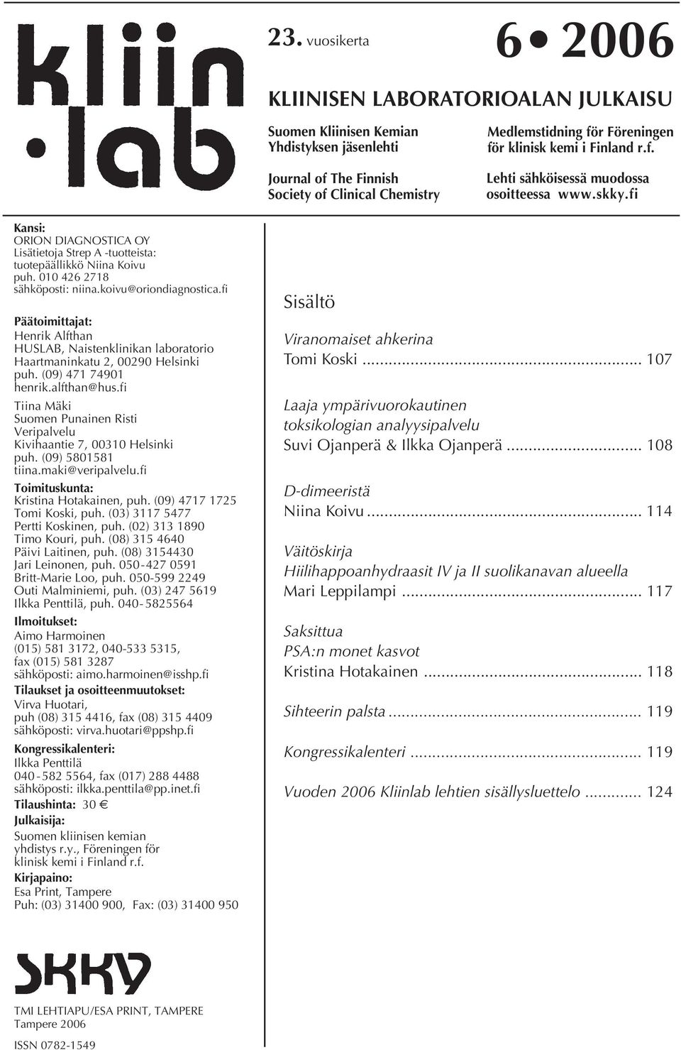 koivu@oriondiagnostica.fi Päätoimittajat: Henrik Alfthan HUSLAB, Naistenklinikan laboratorio Haartmaninkatu 2, 00290 Helsinki puh. (09) 471 74901 henrik.alfthan@hus.