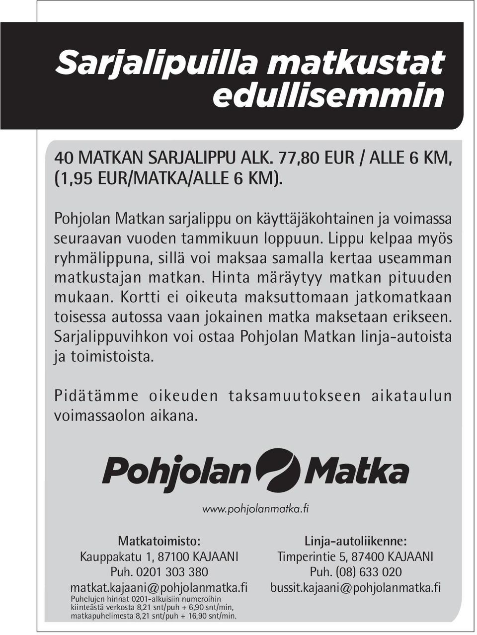 Hinta märäytyy matkan pituuden mukaan. Kortti ei oikeuta maksuttomaan jatkomatkaan toisessa autossa vaan jokainen matka maksetaan erikseen.