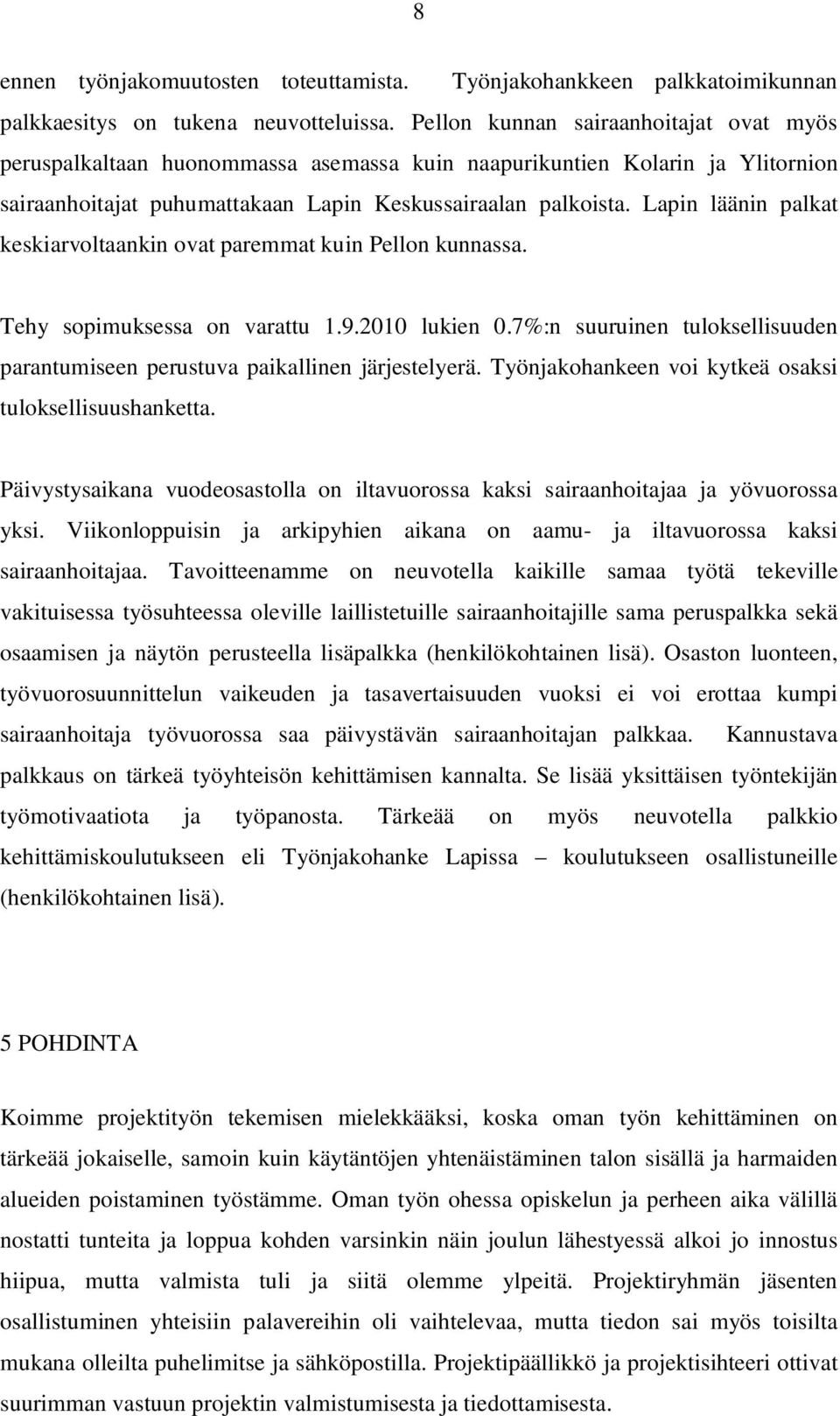 Lapin läänin palkat keskiarvoltaankin ovat paremmat kuin Pellon kunnassa. Tehy sopimuksessa on varattu 1.9.2010 lukien 0.