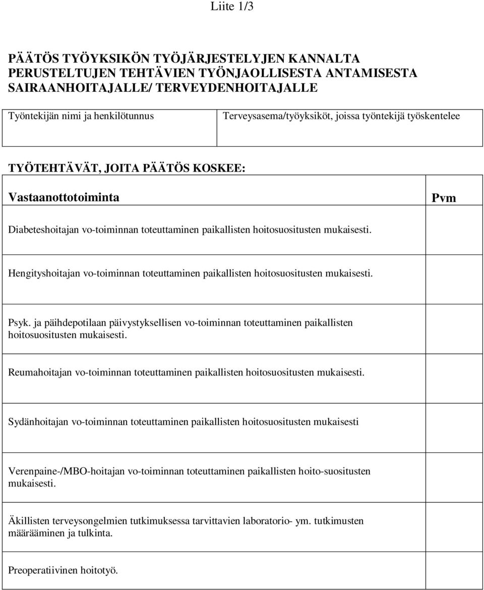 Hengityshoitajan vo-toiminnan toteuttaminen paikallisten hoitosuositusten mukaisesti. Psyk. ja päihdepotilaan päivystyksellisen vo-toiminnan toteuttaminen paikallisten hoitosuositusten mukaisesti.