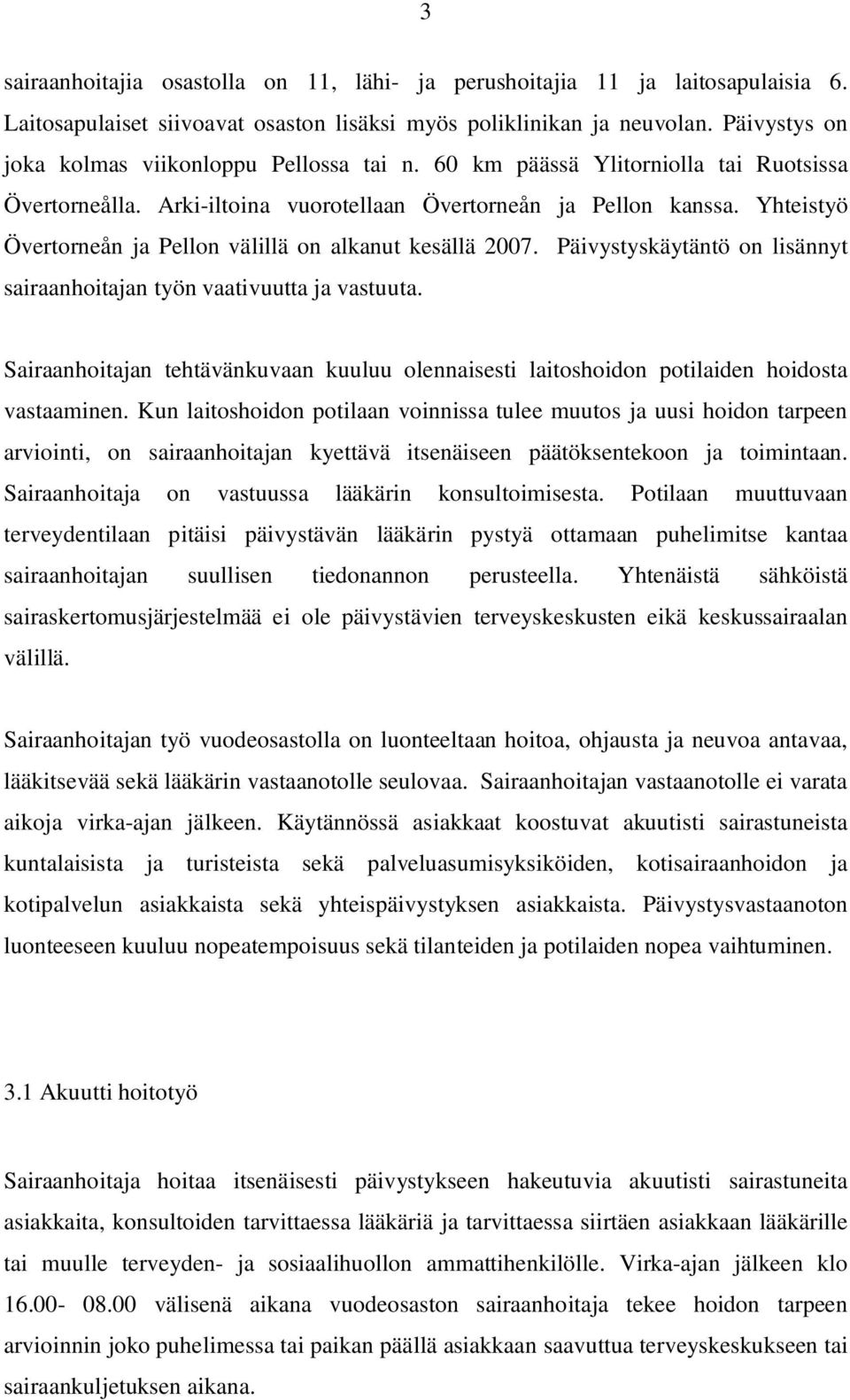 Yhteistyö Övertorneån ja Pellon välillä on alkanut kesällä 2007. Päivystyskäytäntö on lisännyt sairaanhoitajan työn vaativuutta ja vastuuta.