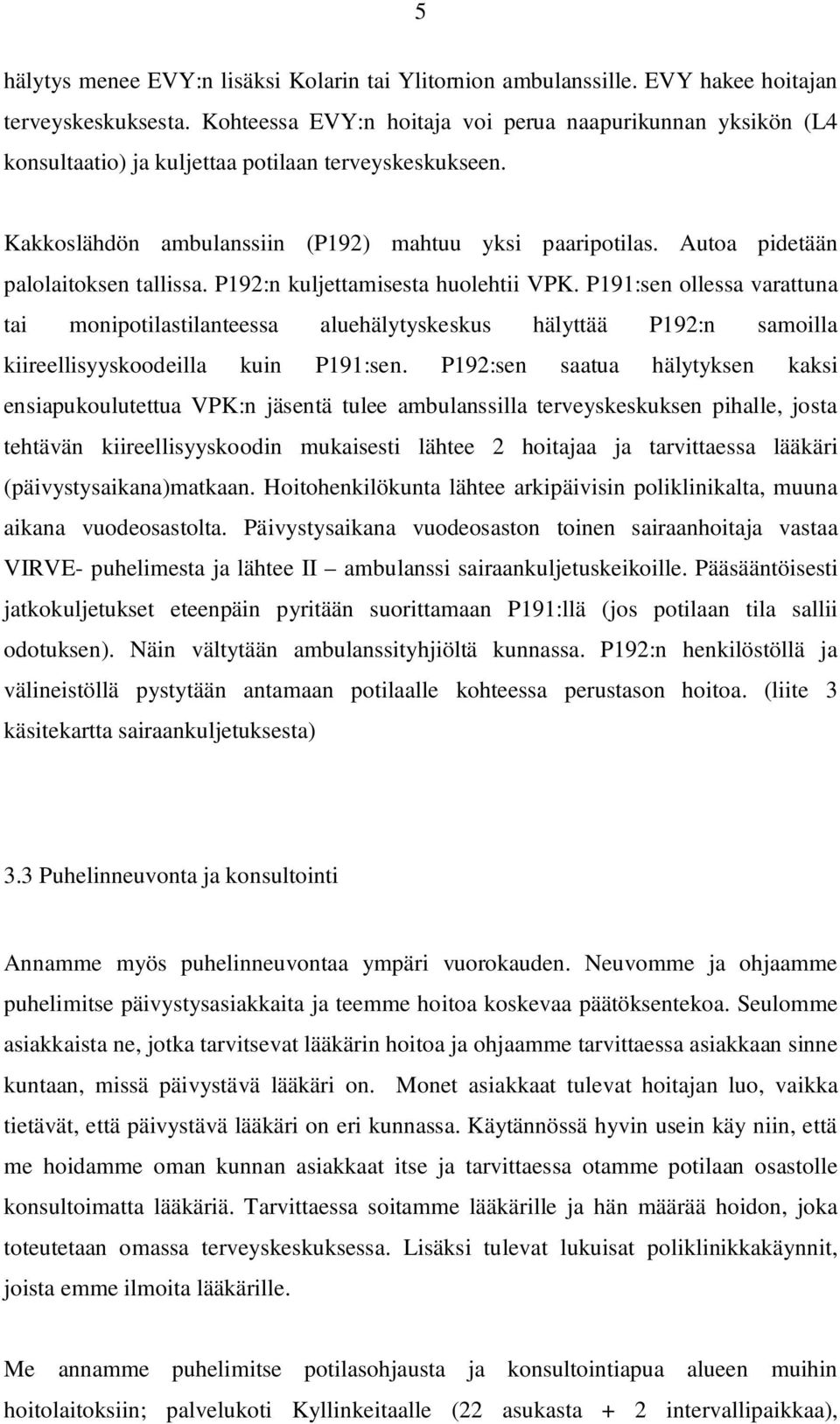 Autoa pidetään palolaitoksen tallissa. P192:n kuljettamisesta huolehtii VPK.