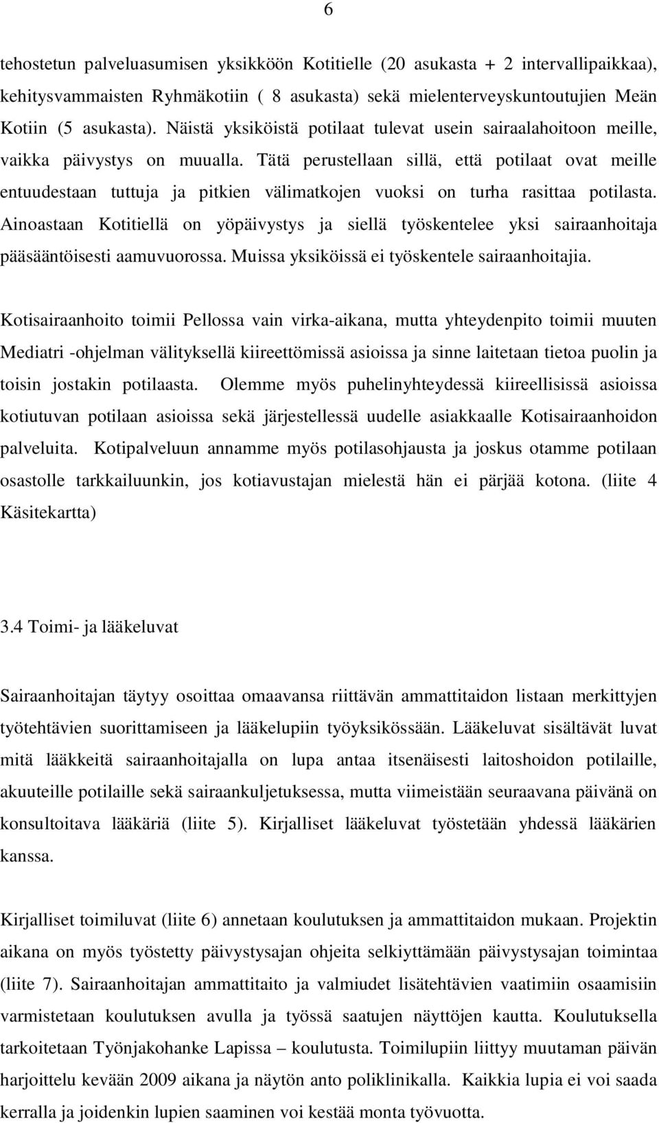 Tätä perustellaan sillä, että potilaat ovat meille entuudestaan tuttuja ja pitkien välimatkojen vuoksi on turha rasittaa potilasta.