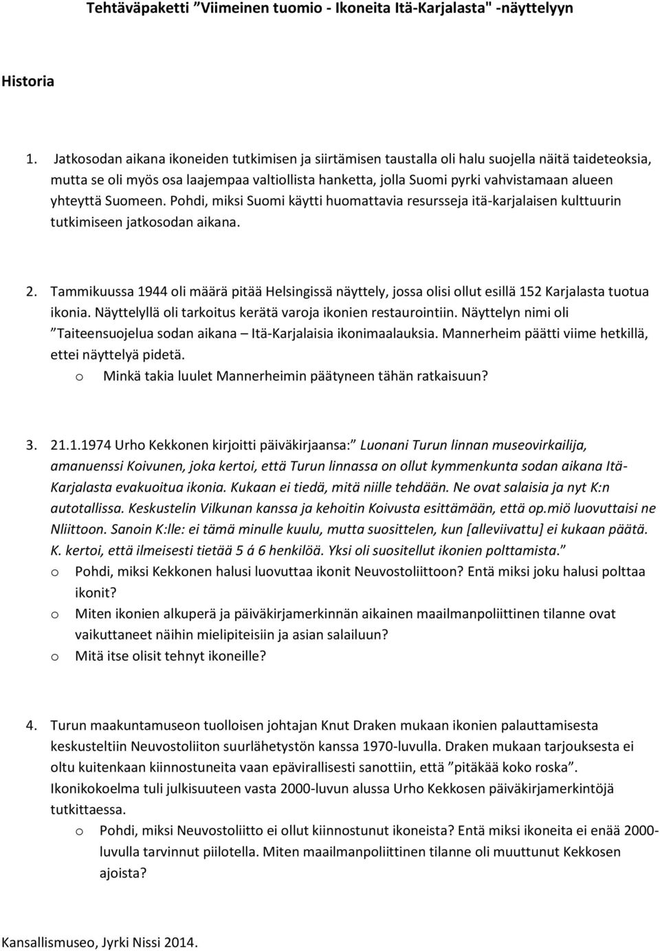 yhteyttä Suomeen. Pohdi, miksi Suomi käytti huomattavia resursseja itä-karjalaisen kulttuurin tutkimiseen jatkosodan aikana. 2.