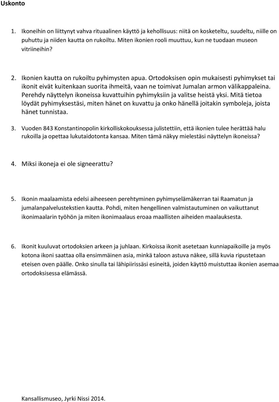 Ortodoksisen opin mukaisesti pyhimykset tai ikonit eivät kuitenkaan suorita ihmeitä, vaan ne toimivat Jumalan armon välikappaleina.