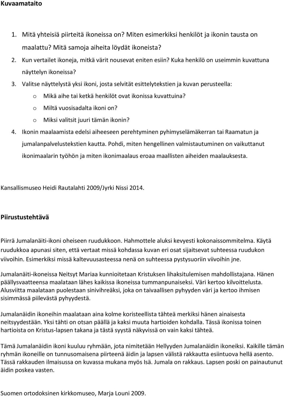 Valitse näyttelystä yksi ikoni, josta selvität esittelytekstien ja kuvan perusteella: o Mikä aihe tai ketkä henkilöt ovat ikonissa kuvattuina? o Miltä vuosisadalta ikoni on?
