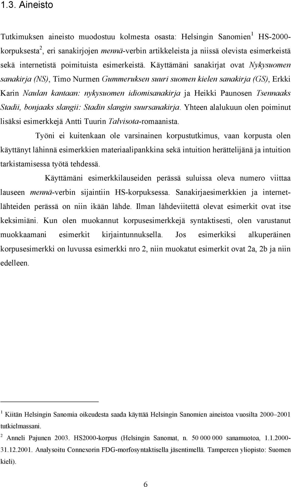 Käyttämäni sanakirjat ovat Nykysuomen sanakirja (NS), Timo Nurmen Gummeruksen suuri suomen kielen sanakirja (GS), Erkki Karin Naulan kantaan: nykysuomen idiomisanakirja ja Heikki Paunosen Tsennaaks