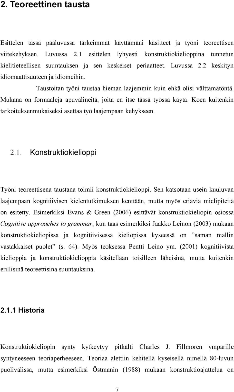 Taustoitan työni taustaa hieman laajemmin kuin ehkä olisi välttämätöntä. Mukana on formaaleja apuvälineitä, joita en itse tässä työssä käytä.