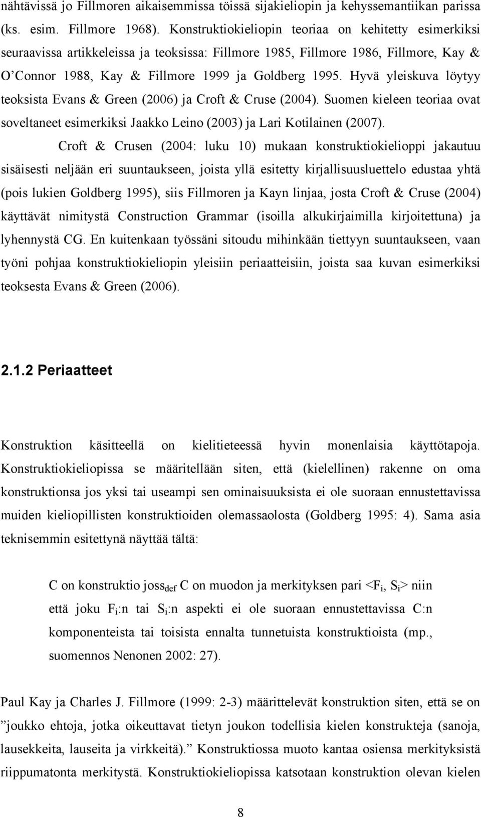 Hyvä yleiskuva löytyy teoksista Evans & Green (2006) ja Croft & Cruse (2004). Suomen kieleen teoriaa ovat soveltaneet esimerkiksi Jaakko Leino (2003) ja Lari Kotilainen (2007).