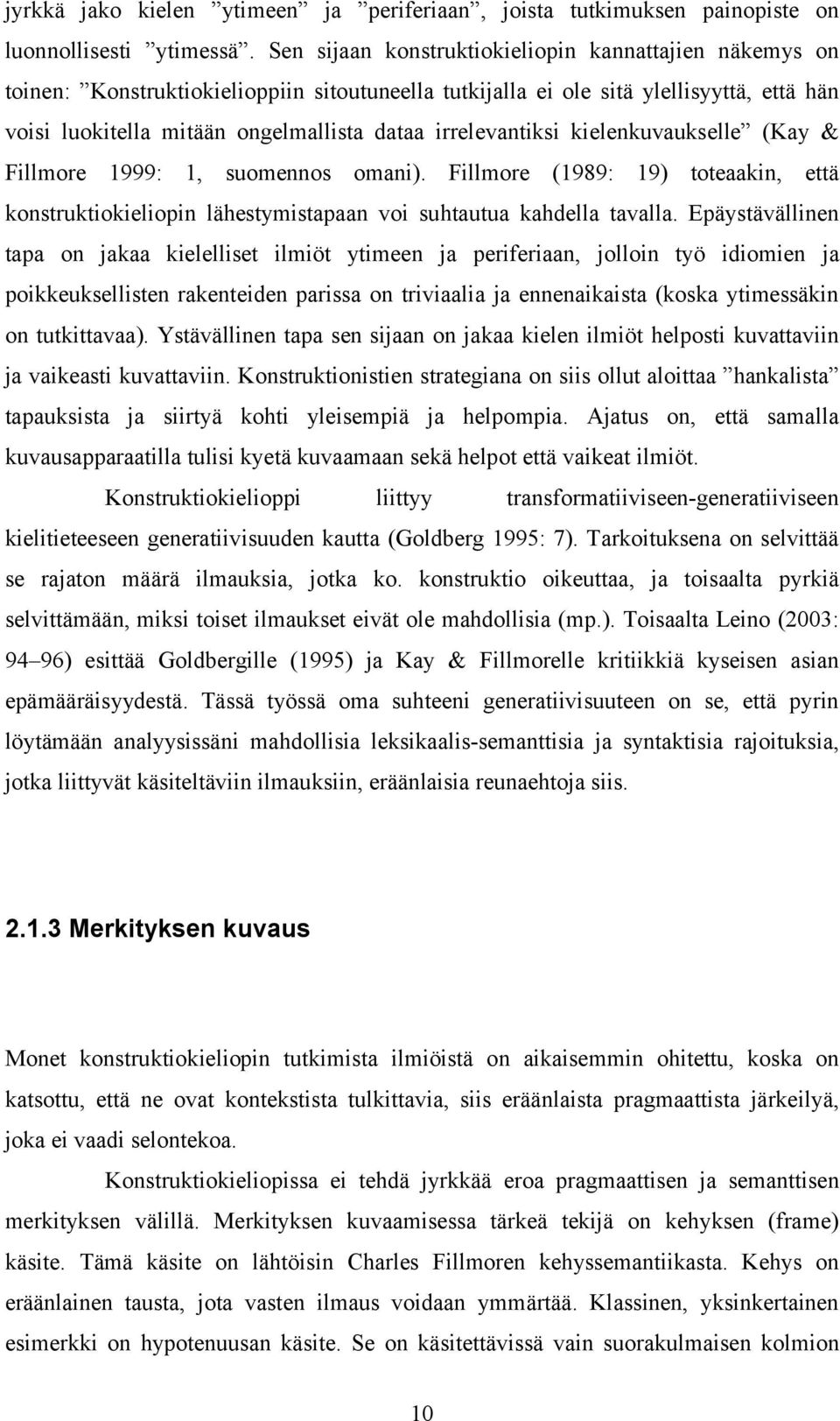 irrelevantiksi kielenkuvaukselle (Kay & Fillmore 1999: 1, suomennos omani). Fillmore (1989: 19) toteaakin, että konstruktiokieliopin lähestymistapaan voi suhtautua kahdella tavalla.