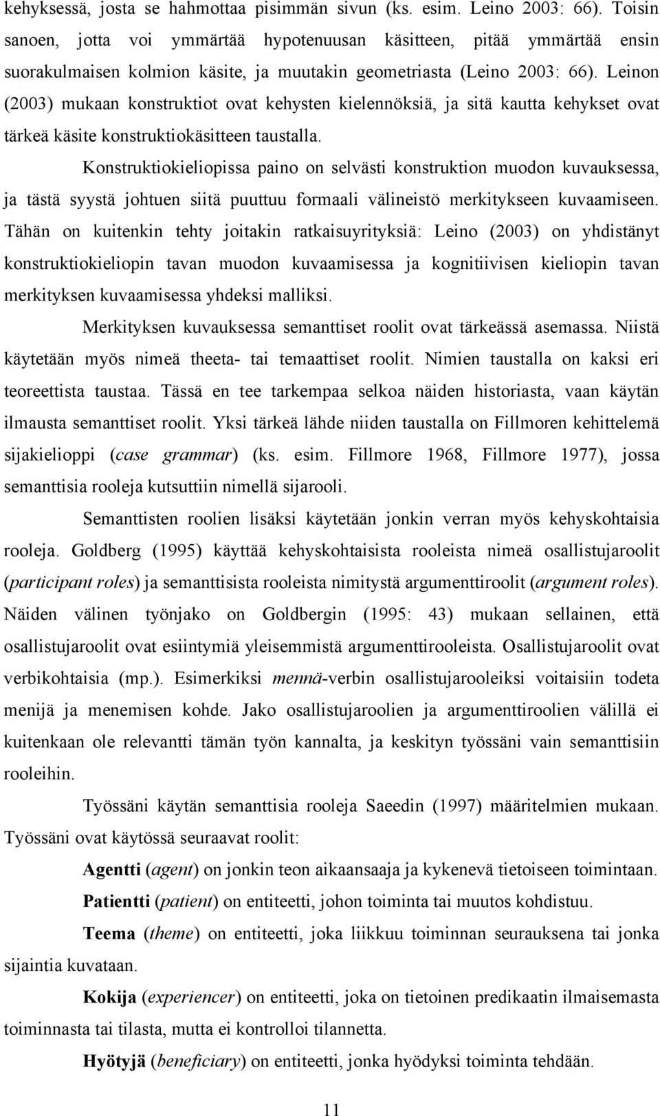 Leinon (2003) mukaan konstruktiot ovat kehysten kielennöksiä, ja sitä kautta kehykset ovat tärkeä käsite konstruktiokäsitteen taustalla.