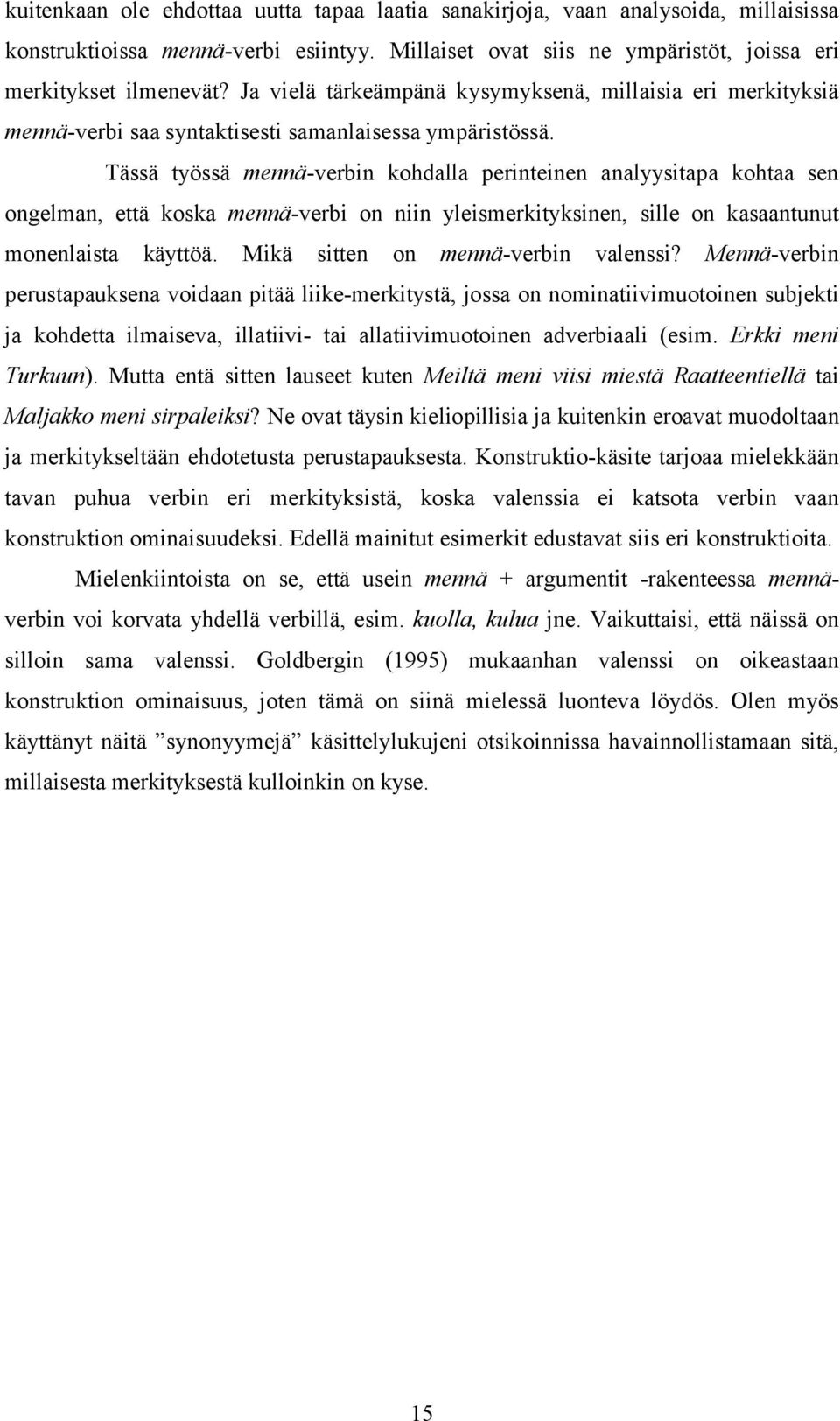 Tässä työssä mennä-verbin kohdalla perinteinen analyysitapa kohtaa sen ongelman, että koska mennä-verbi on niin yleismerkityksinen, sille on kasaantunut monenlaista käyttöä.