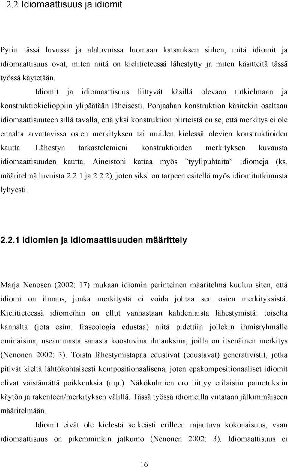 Pohjaahan konstruktion käsitekin osaltaan idiomaattisuuteen sillä tavalla, että yksi konstruktion piirteistä on se, että merkitys ei ole ennalta arvattavissa osien merkityksen tai muiden kielessä