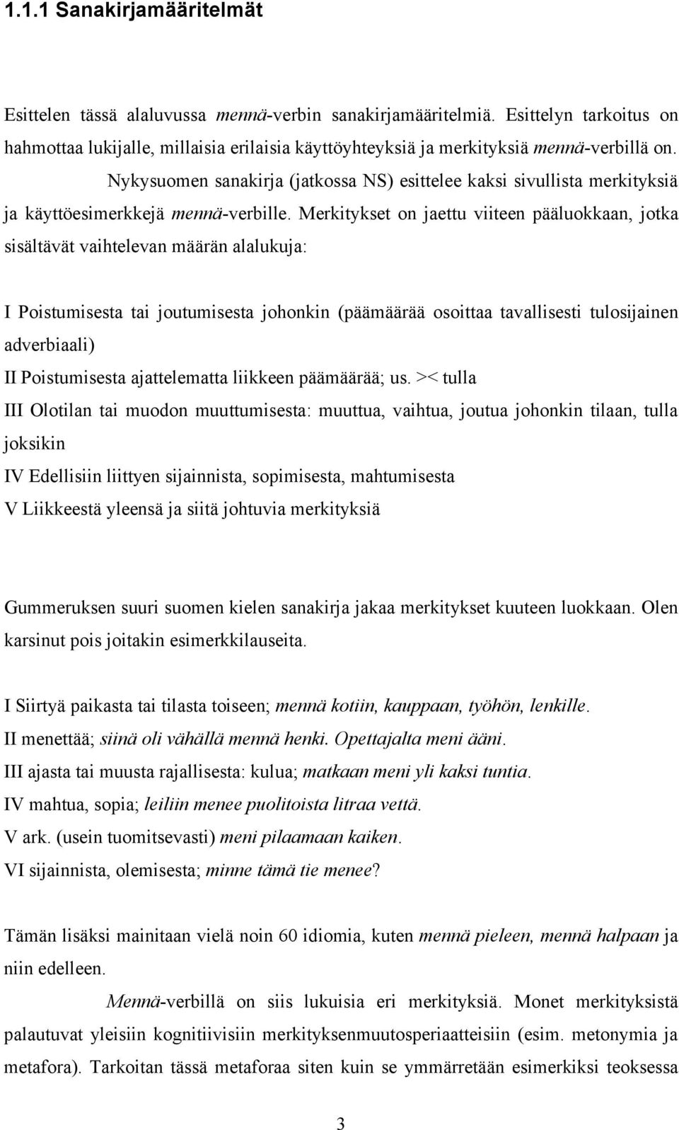 Nykysuomen sanakirja (jatkossa NS) esittelee kaksi sivullista merkityksiä ja käyttöesimerkkejä mennä-verbille.