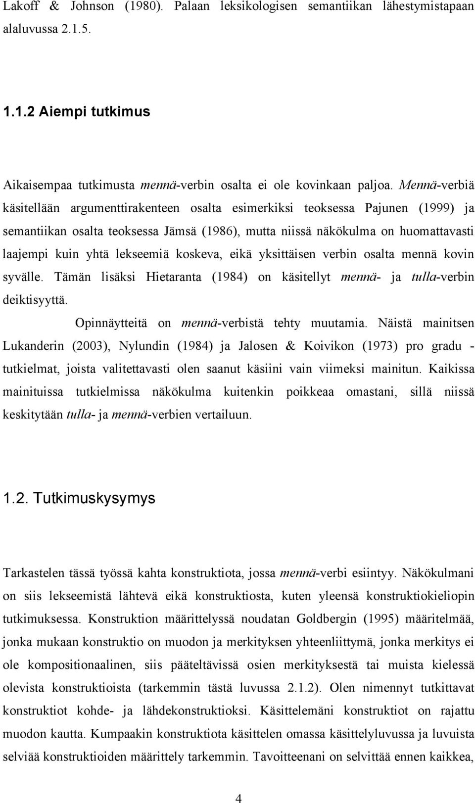 lekseemiä koskeva, eikä yksittäisen verbin osalta mennä kovin syvälle. Tämän lisäksi Hietaranta (1984) on käsitellyt mennä- ja tulla-verbin deiktisyyttä.