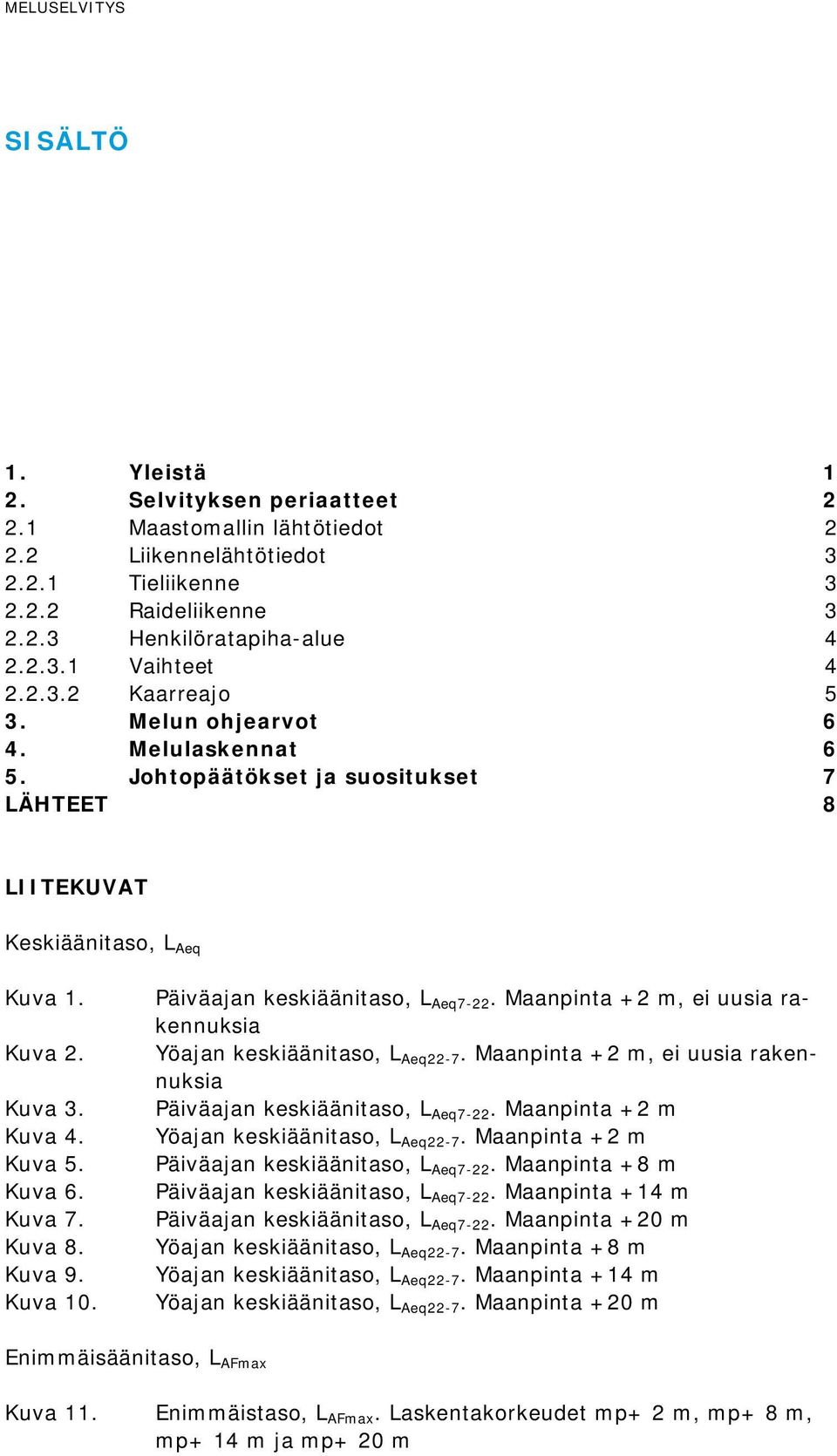 Kuva 9. Kuva 10. Päiväajan keskiäänitaso, L Aeq7-22. Maanpinta +2 m, ei uusia rakennuksia Yöajan keskiäänitaso, L Aeq22-7. Maanpinta +2 m, ei uusia rakennuksia Päiväajan keskiäänitaso, L Aeq7-22.