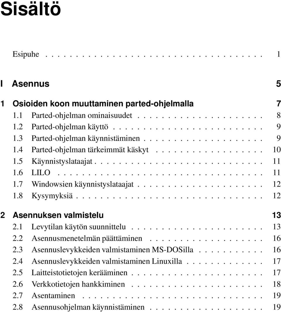 6 LILO.................................. 11 1.7 Windowsien käynnistyslataajat..................... 12 1.8 Kysymyksiä............................... 12 2 Asennuksen valmistelu 13 2.