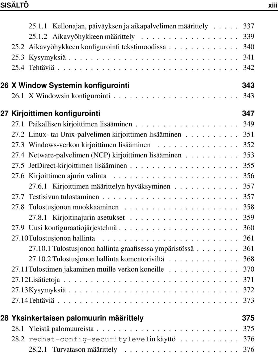 ...................... 343 27 Kirjoittimen konfigurointi 347 27.1 Paikallisen kirjoittimen lisääminen................... 349 27.2 Linux- tai Unix-palvelimen kirjoittimen lisääminen.......... 351 27.