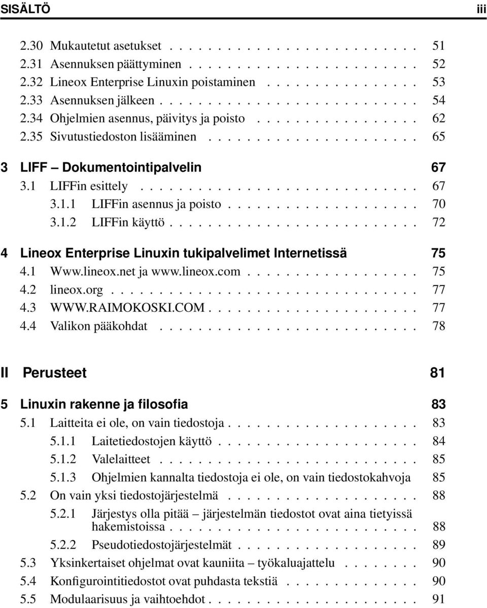 1 LIFFin esittely............................. 67 3.1.1 LIFFin asennus ja poisto.................... 70 3.1.2 LIFFin käyttö.......................... 72 4 Lineox Enterprise Linuxin tukipalvelimet Internetissä 75 4.