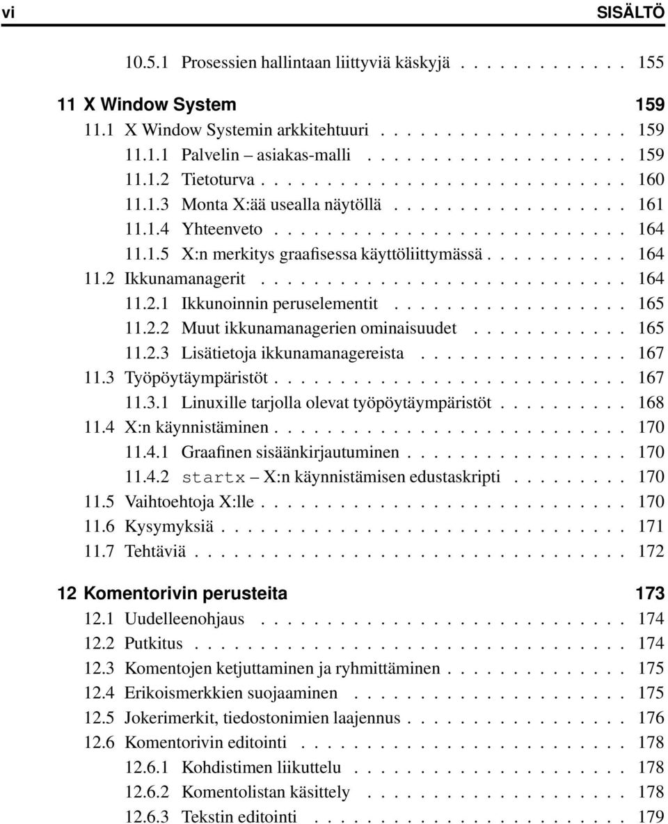 ........................... 164 11.2.1 Ikkunoinnin peruselementit.................. 165 11.2.2 Muut ikkunamanagerien ominaisuudet............ 165 11.2.3 Lisätietoja ikkunamanagereista................ 167 11.