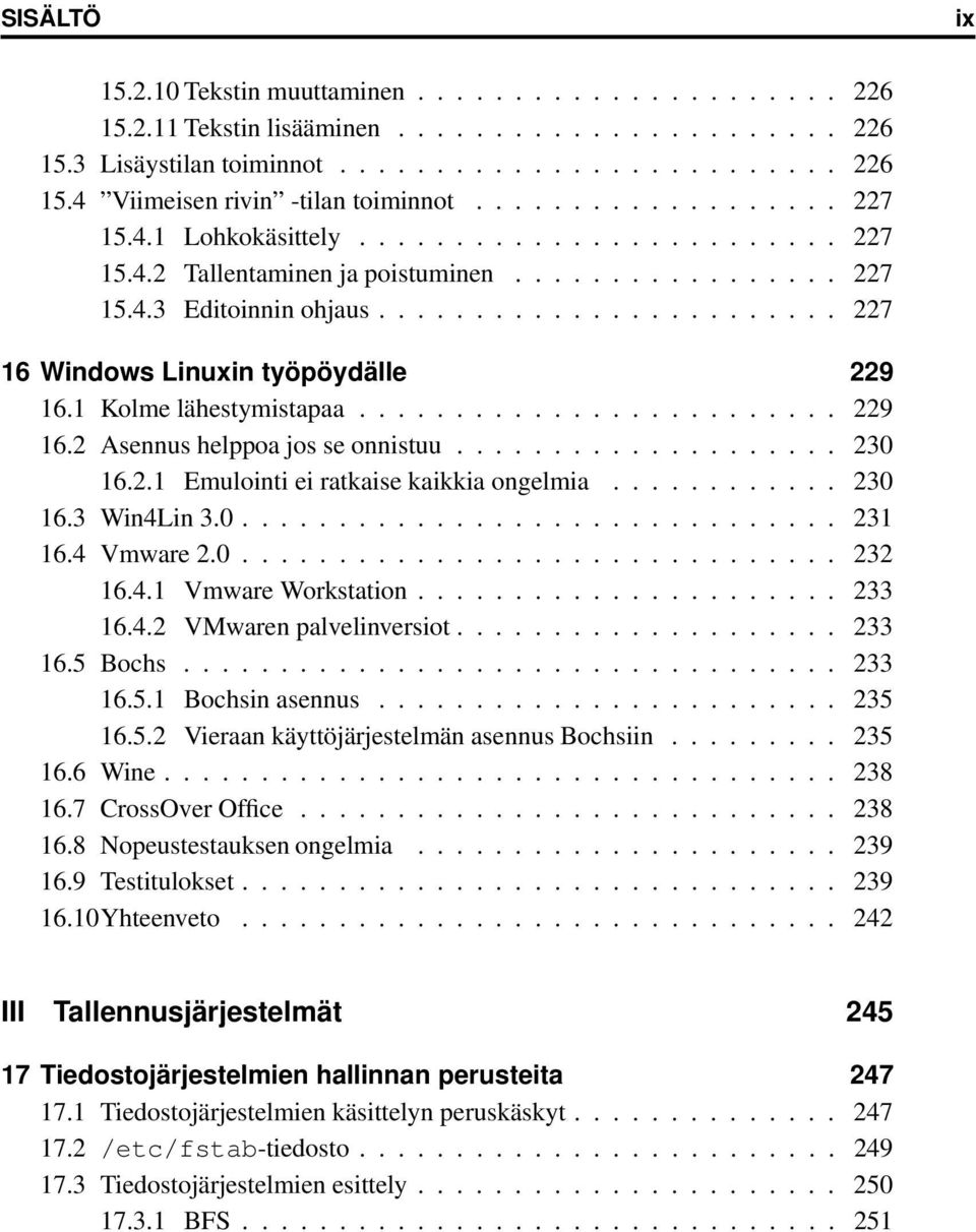 1 Kolme lähestymistapaa......................... 229 16.2 Asennus helppoa jos se onnistuu.................... 230 16.2.1 Emulointi ei ratkaise kaikkia ongelmia............ 230 16.3 Win4Lin 3.0............................... 231 16.